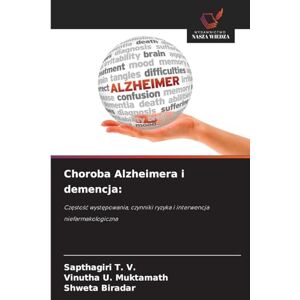 T V, Sapthagiri Choroba Alzheimera i demencja: Cz¿sto¿¿ wyst¿powania, czynniki ryzyka i interwencja niefarmakologiczna T V, Sapthagiri Choroba Alzheimera i demencja: Cz¿sto¿¿ wyst¿powania, czynniki ryzyka i interwencja niefarmakologiczna