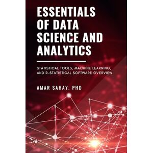 Sahay, Dr. Amar Essentials of Data Science and Analytics: Statistical Tools, Machine Learning, and R-Statistical Software Overview: Statistical Tools in Data Science ... Machine Learning and R-Statistical Software Sahay, Dr. Amar Essentials of Data Science and Analytics: Statistical Tools, Machine Learning, and R-Statistical Software Overview: Statistical Tools in Data Science ... Machine Learning and R-Statistical Software