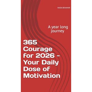 Benamar, Nadia 365 Courage for 2026 Your Daily Dose of Motivation: A year long journey by Nadia Benamar Benamar, Nadia 365 Courage for 2026 Your Daily Dose of Motivation: A year long journey by Nadia Benamar