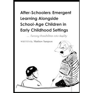 Sampson, Matthew Afterschoolers; Emergent Learning Alongside School-Age Children in Early Childhood Settings: Turning Possibilities into Reality Sampson, Matthew Afterschoolers; Emergent Learning Alongside School-Age Children in Early Childhood Settings: Turning Possibilities into Reality