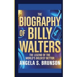 S. Brunson, Angela The biography of Billy Walters: The Legend of the World’s Boldest Bettor S. Brunson, Angela The biography of Billy Walters: The Legend of the World’s Boldest Bettor