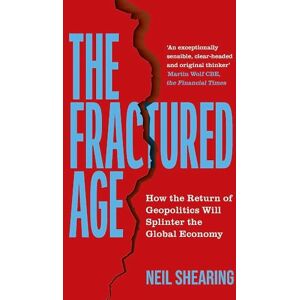 Shearing, Neil The Fractured Age: How the Return of Geopolitics Will Splinter the Global Economy Shearing, Neil The Fractured Age: How the Return of Geopolitics Will Splinter the Global Economy