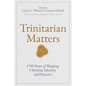 Warner, Laceye C Trinitarian Matters: 1700 Years of Shaping Christian Identity and Practice Warner, Laceye C Trinitarian Matters: 1700 Years of Shaping Christian Identity and Practice