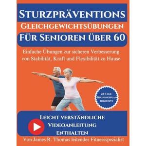 Thomas, James R. Sturzpräventions-Gleichgewichtsübungen für Senioren über 60: Einfache Übungen zur sicheren Verbesserung von Stabilität, Kraft und Flexibilität zu Hause Thomas, James R. Sturzpräventions-Gleichgewichtsübungen für Senioren über 60: Einfache Übungen zur sicheren Verbesserung von Stabilität, Kraft und Flexibilität zu Hause