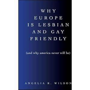 Wilson Why Europe Is Lesbian and Gay Friendly (and Why America Never Will Be) (SUNY series in Queer Politics and Cultures) Wilson Why Europe Is Lesbian and Gay Friendly (and Why America Never Will Be) (SUNY series in Queer Politics and Cultures)