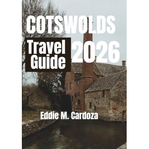 Cardoza, Eddie M. COTSWOLDS TRAVEL GUIDE 2026: Quite Villages, Big Experiences Cardoza, Eddie M. COTSWOLDS TRAVEL GUIDE 2026: Quite Villages, Big Experiences