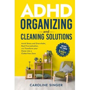 Singer, Caroline ADHD Organizing and Cleaning Solutions: Unlock the Power of the 5-minute Task; Avoid Stress and Overwhelm, Beat Procrastination and Transform Your ... Zone (The ADHD Success Toolkit for Adults) Singer, Caroline ADHD Organizing and Cleaning Solutions: Unlock the Power of the 5-minute Task; Avoid Stress and Overwhelm, Beat Procrastination and Transform Your ... Zone (The ADHD Success Toolkit for Adults)