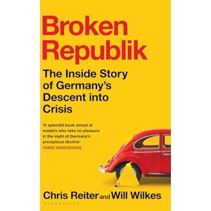 Reiter, Chris Broken Republik: The Inside Story of Germany’s Descent into Crisis Reiter, Chris Broken Republik: The Inside Story of Germany’s Descent into Crisis