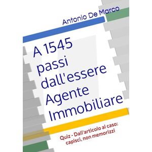 De Marco, Antonio A 1545 passi dall'essere Agente Immobiliare: Quiz Dall'articolo al caso: capisci, non memorizzi De Marco, Antonio A 1545 passi dall'essere Agente Immobiliare: Quiz Dall'articolo al caso: capisci, non memorizzi