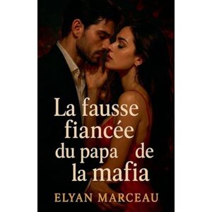 Marceau, Elyan La fausse fiancée du papa de la mafia Marceau, Elyan La fausse fiancée du papa de la mafia
