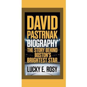 ROSY, LUCKY E. DAVID PASTRNAK BIOGRAPHY: THE STORY BEHIND BOSTON’S BRIGHTEST STAR ROSY, LUCKY E. DAVID PASTRNAK BIOGRAPHY: THE STORY BEHIND BOSTON’S BRIGHTEST STAR