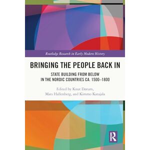Bringing the People Back In: State Building from Below in the Nordic Countries ca. 1500-1800 (Routledge Research in Early Modern History) Bringing the People Back In: State Building from Below in the Nordic Countries ca. 1500-1800 (Routledge Research in Early Modern History)