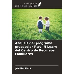 Mack, Jennifer Análisis del programa preescolar Play ‘N Learn del Centro de Recursos Familiares Mack, Jennifer Análisis del programa preescolar Play ‘N Learn del Centro de Recursos Familiares