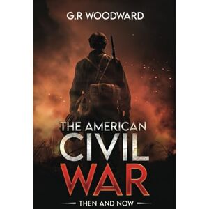 Woodward, GR The American Civil War: Then and Now Woodward, GR The American Civil War: Then and Now