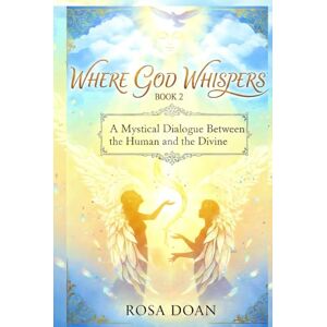 Doan, Rosa WHERE GOD WHISPERS VOLUME 2: A Mystical Dialogue Between the Human and the Divine Doan, Rosa WHERE GOD WHISPERS VOLUME 2: A Mystical Dialogue Between the Human and the Divine