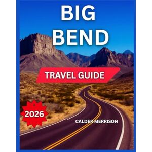 Merrison, Calder BIG BEND NATIONAL PARK TRAVEL GUIDE 2026: Nearby Towns, Top Attractions & Landmarks, Accommodation Guide, Itineraries, Outdoor Adventures & Nature, ... & Community Events. (Enjoyable Vacation) Merrison, Calder BIG BEND NATIONAL PARK TRAVEL GUIDE 2026: Nearby Towns, Top Attractions & Landmarks, Accommodation Guide, Itineraries, Outdoor Adventures & Nature, ... & Community Events. (Enjoyable Vacation)