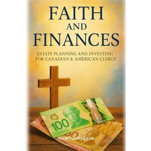 Seffelaar, Marc Faith and Finances: Estate Planning and Investing for Canadian & American Clergy Seffelaar, Marc Faith and Finances: Estate Planning and Investing for Canadian & American Clergy