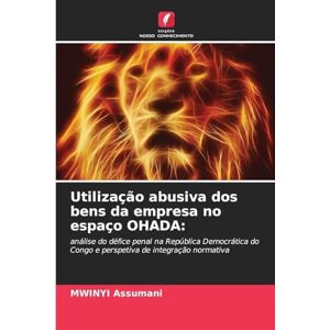 Assumani, Mwinyi Utilização abusiva dos bens da empresa no espaço OHADA: análise do défice penal na República Democrática do Congo e perspetiva de integração normativa Assumani, Mwinyi Utilização abusiva dos bens da empresa no espaço OHADA: análise do défice penal na República Democrática do Congo e perspetiva de integração normativa