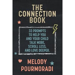 Pourmoradi, Melody The Connection Book: 33 Prompts To Help You And Your Child Talk More, Scroll Less And Love Deeper Pourmoradi, Melody The Connection Book: 33 Prompts To Help You And Your Child Talk More, Scroll Less And Love Deeper