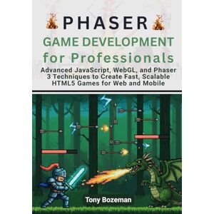 Bozeman, Tony Phaser Game Development for Professionals: Advanced JavaScript, WebGL, and Phaser 3 Techniques to Create Fast, Scalable HTML5 Games for Web and Mobile ... 3D): From WebGL to Cross-Platform C# Engines) Bozeman, Tony Phaser Game Development for Professionals: Advanced JavaScript, WebGL, and Phaser 3 Techniques to Create Fast, Scalable HTML5 Games for Web and Mobile ... 3D): From WebGL to Cross-Platform C# Engines)