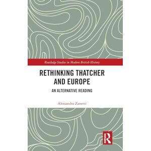 Zanetti, Alessandra Rethinking Thatcher and Europe: An Alternative Reading (Routledge Studies in Modern British History) Zanetti, Alessandra Rethinking Thatcher and Europe: An Alternative Reading (Routledge Studies in Modern British History)