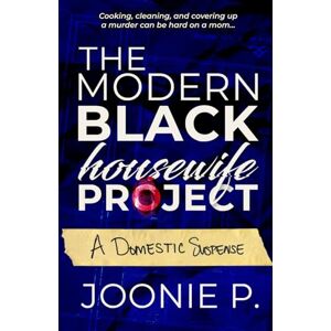 P., Joonie The Modern Black Housewife Project: A Domestic Thriller with a Sci-Fi Twist (Sticks And Stones) P., Joonie The Modern Black Housewife Project: A Domestic Thriller with a Sci-Fi Twist (Sticks And Stones)