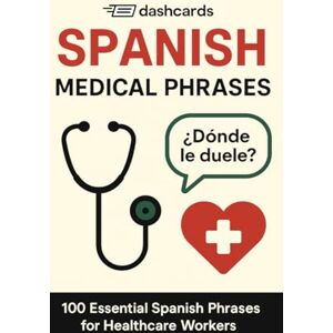 team, dashcards dashcards Spanish Medical Phrases: 100 Essential Spanish Phrases for Healthcare Workers team, dashcards dashcards Spanish Medical Phrases: 100 Essential Spanish Phrases for Healthcare Workers