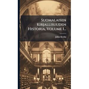 Krohn, Julius Suomalaisen Kirjallisuuden Historia, Volume 1... Krohn, Julius Suomalaisen Kirjallisuuden Historia, Volume 1...