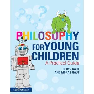 Gaut, Berys Philosophy for Young Children: A Practical Guide Gaut, Berys Philosophy for Young Children: A Practical Guide