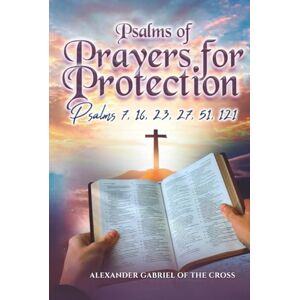 Cross Psalms of Prayers for Protection: Psalms 7, 16, 23, 27, 51, 121 Cross Psalms of Prayers for Protection: Psalms 7, 16, 23, 27, 51, 121