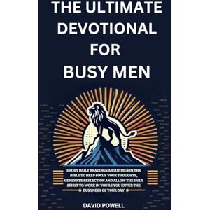Powell, David The Ultimate Devotional for Busy Men: Short daily readings about men in the Bible to help focus your thoughts, generate reflection and allow the Holy ... in You as You Enter the Busyness of Your Day Powell, David The Ultimate Devotional for Busy Men: Short daily readings about men in the Bible to help focus your thoughts, generate reflection and allow the Holy ... in You as You Enter the Busyness of Your Day