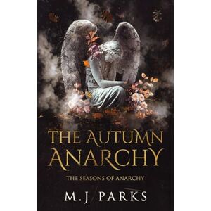 Parks, M.J The Autumn Anarchy: A Dark College Romance (The Seasons of Anarchy) Parks, M.J The Autumn Anarchy: A Dark College Romance (The Seasons of Anarchy)