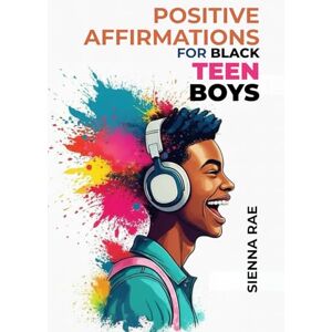 Rae, Sienna Positive Affirmations for Black Teen Boys: Daily Words to Speak Your Truth, Build Your Confidence, and Own Your Future Rae, Sienna Positive Affirmations for Black Teen Boys: Daily Words to Speak Your Truth, Build Your Confidence, and Own Your Future