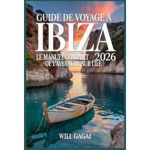 GAGAI, WILL Guide de voyage à Ibiza 2026 : le manuel complet de l'aventure sur l'île: Les meilleures plages, les points chauds de la vie nocturne, les criques ... budgétaires et où séjourner pour l'évasion GAGAI, WILL Guide de voyage à Ibiza 2026 : le manuel complet de l'aventure sur l'île: Les meilleures plages, les points chauds de la vie nocturne, les criques ... budgétaires et où séjourner pour l'évasion