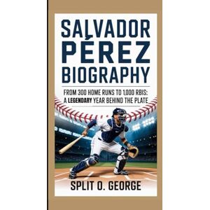 O. George, Split SALVADOR PÉREZ BIOGRAPHY: From 300 Home Runs To 1,000 RBIs: A Legendary Year Behind The Plate O. George, Split SALVADOR PÉREZ BIOGRAPHY: From 300 Home Runs To 1,000 RBIs: A Legendary Year Behind The Plate