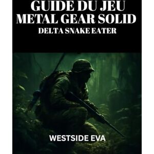 EVA, WESTSIDE GUIDE DU JEU METAL GEAR SOLID DELTA SNAKE EATER: Maîtrisez La Furtivité, Le Combat Et Les Combats De Boss : Découvrez Des Secrets Cachés, Obtenez ... Dominez Grâce À Des Astuces Et Des Stratégies EVA, WESTSIDE GUIDE DU JEU METAL GEAR SOLID DELTA SNAKE EATER: Maîtrisez La Furtivité, Le Combat Et Les Combats De Boss : Découvrez Des Secrets Cachés, Obtenez ... Dominez Grâce À Des Astuces Et Des Stratégies