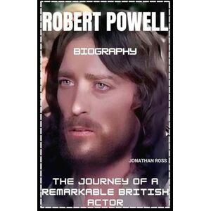 ROSS, JONATHAN ROBERT POWELL BIOGRAPHY: THE JOURNEY OF A REMARKABLE BRITISH ACTOR ROSS, JONATHAN ROBERT POWELL BIOGRAPHY: THE JOURNEY OF A REMARKABLE BRITISH ACTOR