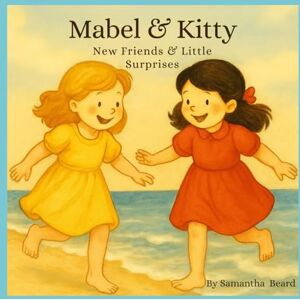 Beard, Samantha Mabel & Kitty: New Friends & Little Surprises (The Adventures of Mabel and Kitty) Beard, Samantha Mabel & Kitty: New Friends & Little Surprises (The Adventures of Mabel and Kitty)