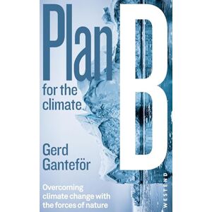 Ganteför, Gerd Plan B for the climate: Overcoming climate change with the forces of nature Ganteför, Gerd Plan B for the climate: Overcoming climate change with the forces of nature