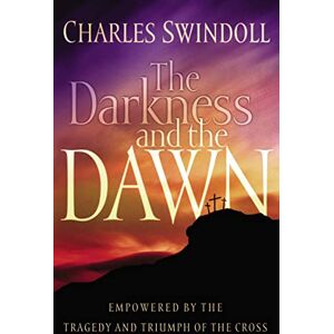 Swindoll, Charles R. Darkness and the Dawn: Empowered by the Tragedy and Triumph of the Cross Swindoll, Charles R. Darkness and the Dawn: Empowered by the Tragedy and Triumph of the Cross