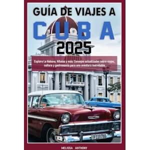 Anthony, Melissa GUÍA DE VIAJES A CUBA 2025: Explora La Habana, Viñales y más: Consejos actualizados sobre viajes, cultura y gastronomía para una aventura inolvidable. Anthony, Melissa GUÍA DE VIAJES A CUBA 2025: Explora La Habana, Viñales y más: Consejos actualizados sobre viajes, cultura y gastronomía para una aventura inolvidable.