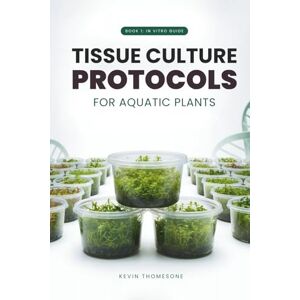 Thomsone, Kevin In Vitro Guide: Tissue Culture Protocols for Aquarium Plants: 50 Tissue Culture Protocols for Aquatic Plants: 1 (Aquatic & Aquarium Plants Tissue Culture Protocols) Thomsone, Kevin In Vitro Guide: Tissue Culture Protocols for Aquarium Plants: 50 Tissue Culture Protocols for Aquatic Plants: 1 (Aquatic & Aquarium Plants Tissue Culture Protocols)