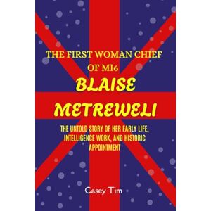 Tim, Casey The First Woman Chief of MI6 Blaise Metreweli: The Untold Story of Her Early Life, Intelligence Work, and Historic Appointment Tim, Casey The First Woman Chief of MI6 Blaise Metreweli: The Untold Story of Her Early Life, Intelligence Work, and Historic Appointment