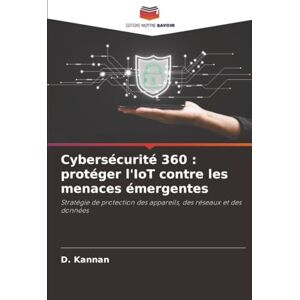Kannan, D. Cybersécurité 360 : protéger l'IoT contre les menaces émergentes: Stratégie de protection des appareils, des réseaux et des données Kannan, D. Cybersécurité 360 : protéger l'IoT contre les menaces émergentes: Stratégie de protection des appareils, des réseaux et des données