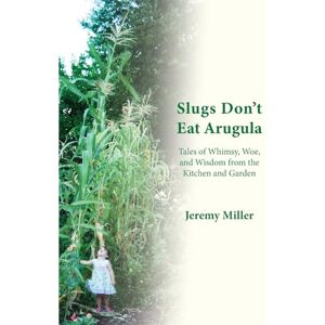 Miller, Jeremy Slugs Don't Eat Arugula Miller, Jeremy Slugs Don't Eat Arugula