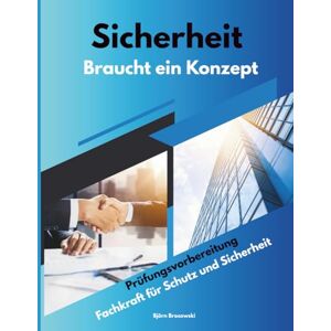Brosowski, Björn Sicherheit Braucht ein Konzept: Prüfungsvorbereitung Fachkraft für Schutz und Sicherheit Brosowski, Björn Sicherheit Braucht ein Konzept: Prüfungsvorbereitung Fachkraft für Schutz und Sicherheit