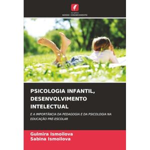 Ismoilova, Gulmira PSICOLOGIA INFANTIL, DESENVOLVIMENTO INTELECTUAL: E A IMPORTÂNCIA DA PEDAGOGIA E DA PSICOLOGIA NA EDUCAÇÃO PRÉ-ESCOLAR Ismoilova, Gulmira PSICOLOGIA INFANTIL, DESENVOLVIMENTO INTELECTUAL: E A IMPORTÂNCIA DA PEDAGOGIA E DA PSICOLOGIA NA EDUCAÇÃO PRÉ-ESCOLAR