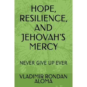 RONDAN ALOMA, VLADIMIR HOPE, RESILIENCE, AND JEHOVAH'S MERCY: NEVER GIVE UP EVER RONDAN ALOMA, VLADIMIR HOPE, RESILIENCE, AND JEHOVAH'S MERCY: NEVER GIVE UP EVER