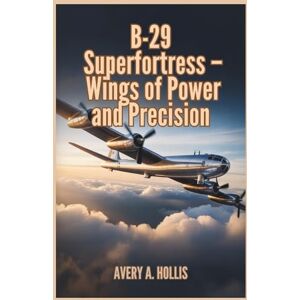 Avery B-29 Superfortress – Wings of Power and Precision: Engineering Breakthroughs, Long-Range Missions, and the Bomber That Helped End the Pacific War Avery B-29 Superfortress – Wings of Power and Precision: Engineering Breakthroughs, Long-Range Missions, and the Bomber That Helped End the Pacific War