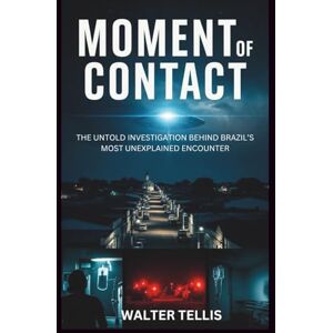 Tellis, Walter Moment of Contact: The Untold Investigation Behind Brazil’s Most Unexplained Encounter (True Story Behind the Screen) Tellis, Walter Moment of Contact: The Untold Investigation Behind Brazil’s Most Unexplained Encounter (True Story Behind the Screen)